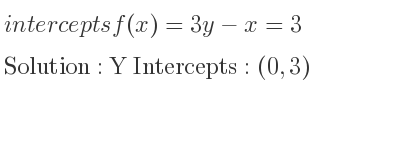 The intercepts of f(x)=3y-x=3 is Y Intercepts: (0,3)